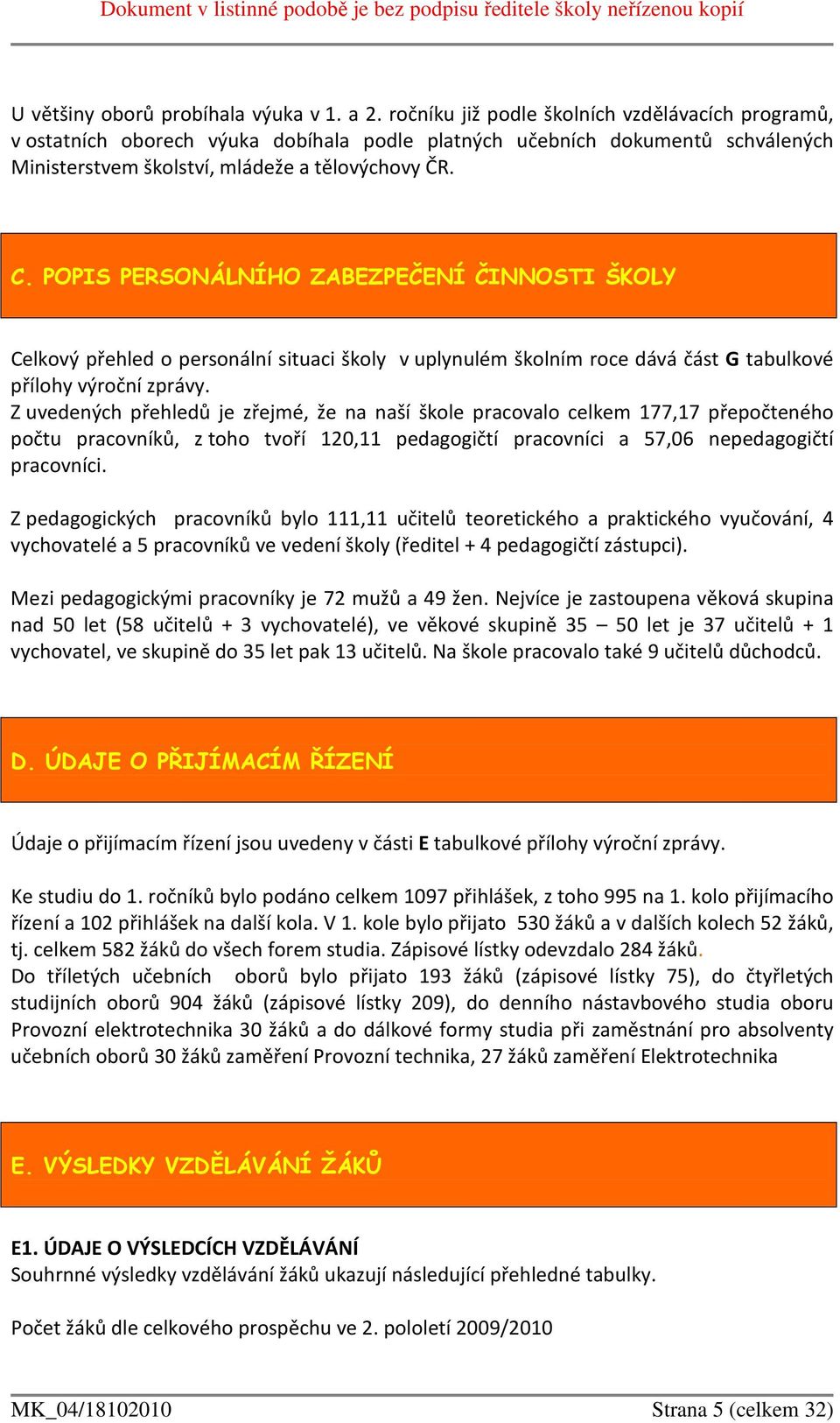 POPIS PERSONÁLNÍHO ZABEZPEČENÍ ČINNOSTI ŠKOLY Celkový přehled o personální situaci školy v uplynulém školním roce dává část G tabulkové přílohy výroční zprávy.
