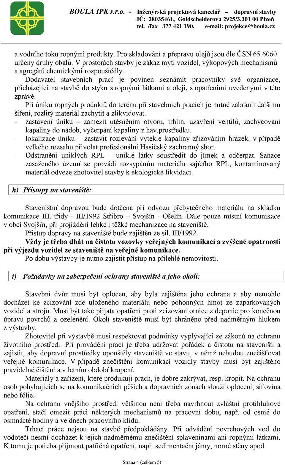 Dodavatel stavebních prací je povinen seznámit pracovníky své organizace, přicházející na stavbě do styku s ropnými látkami a oleji, s opatřeními uvedenými v této zprávě.