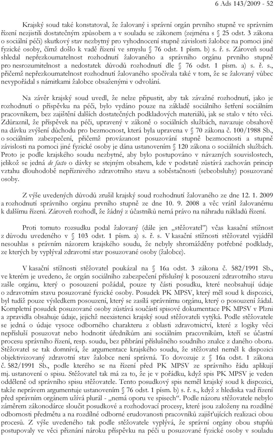 1 písm. a) s. ř. s., přičemž nepřezkoumatelnost rozhodnutí žalovaného spočívala také v tom, že se žalovaný vůbec nevypořádal s námitkami žalobce obsaženými v odvolání.