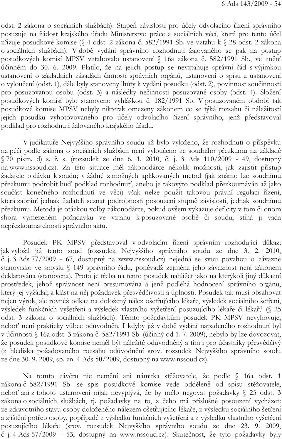 582/1991 Sb. ve vztahu k 28 odst. 2 zákona o sociálních službách). V době vydání správního rozhodnutí žalovaného se pak na postup posudkových komisí MPSV vztahovalo ustanovení 16a zákona č.