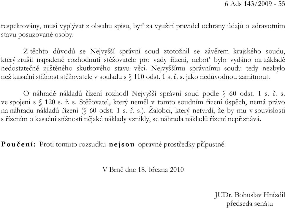 skutkového stavu věci. Nejvyššímu správnímu soudu tedy nezbylo než kasační stížnost stěžovatele v souladu s 110 odst. 1 s. ř. s. jako nedůvodnou zamítnout.