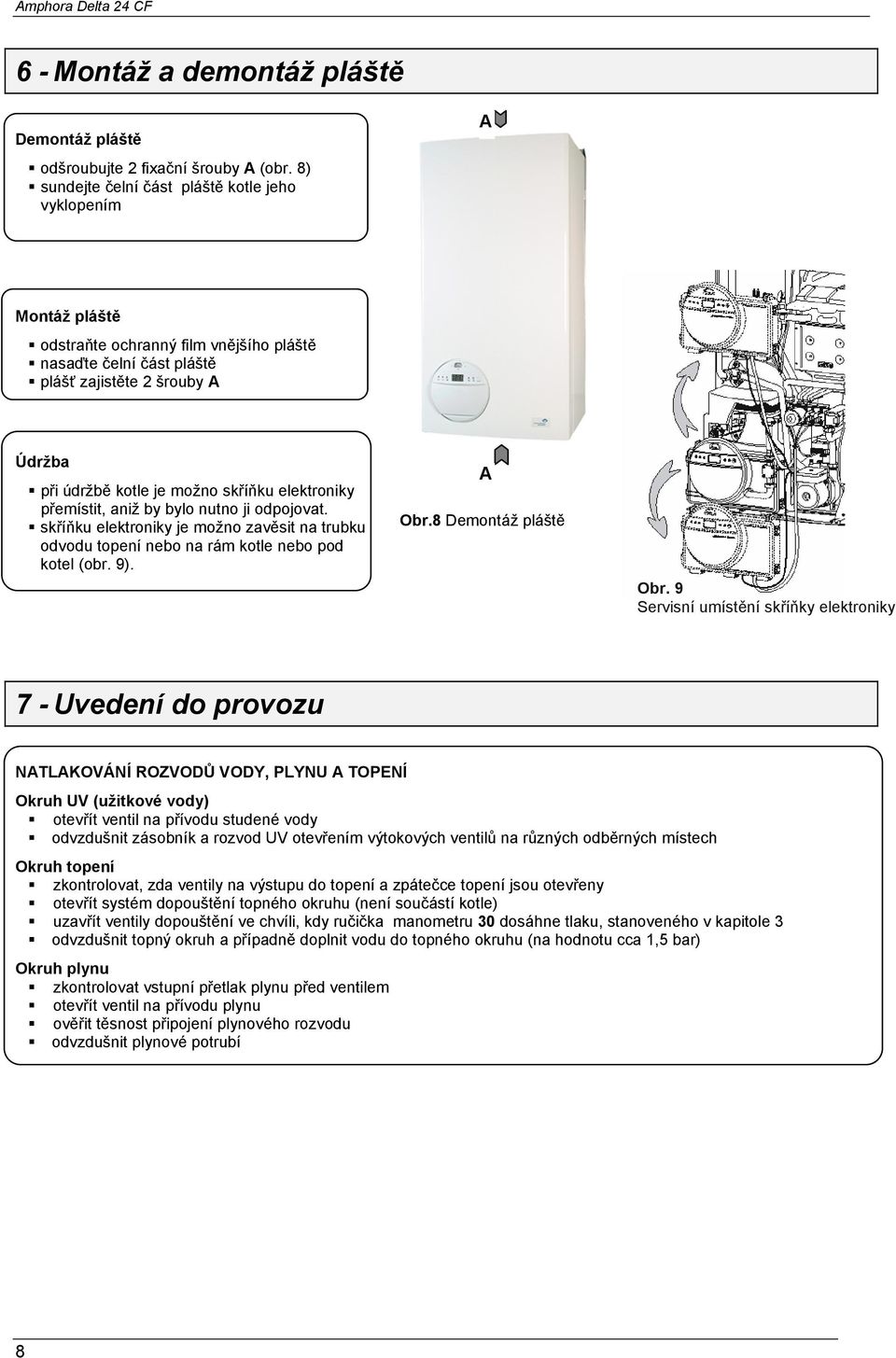 skříňku elektroniky přemístit, aniž by bylo nutno ji odpojovat. skříňku elektroniky je možno zavěsit na trubku odvodu topení nebo na rám kotle nebo pod kotel (obr. 9). A Obr.8 Demontáž pláště Obr.