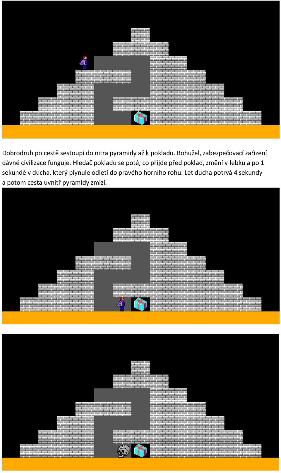 Hledač pokladu se poté, co přijde před poklad, změní v lebku a po 1 sekundě v