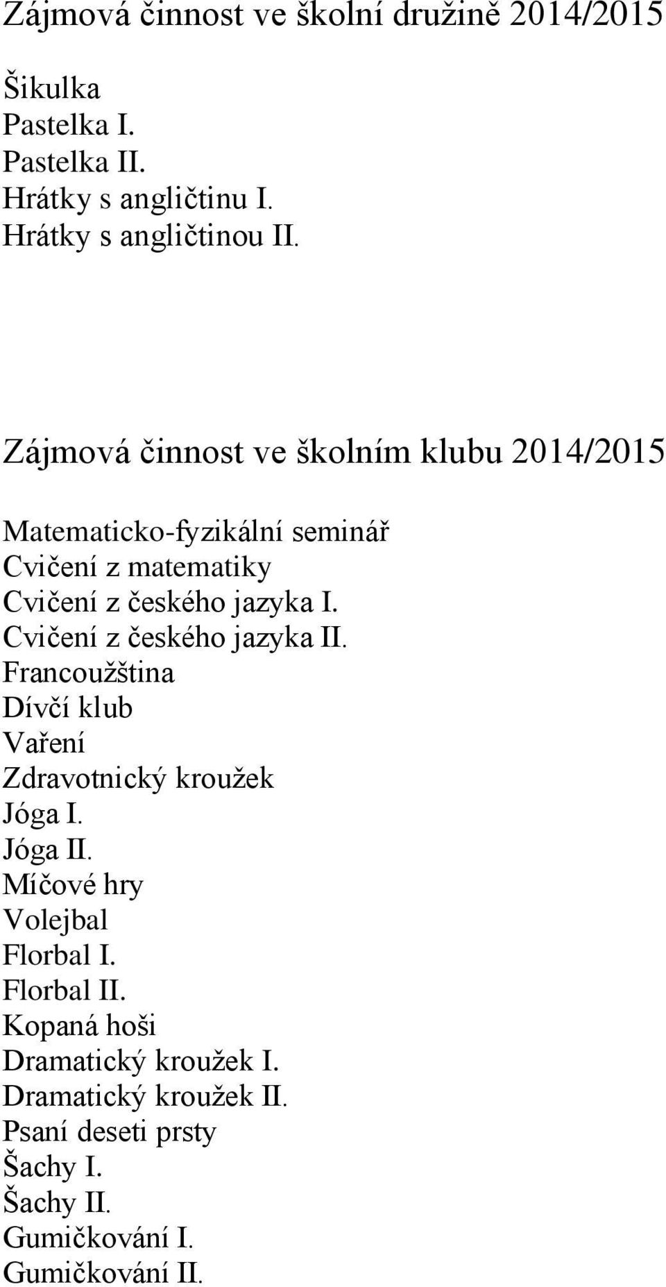 Cvičení z českého jazyka II. Francoužština Dívčí klub Vaření Zdravotnický kroužek Jóga I. Jóga II. Míčové hry Volejbal Florbal I.