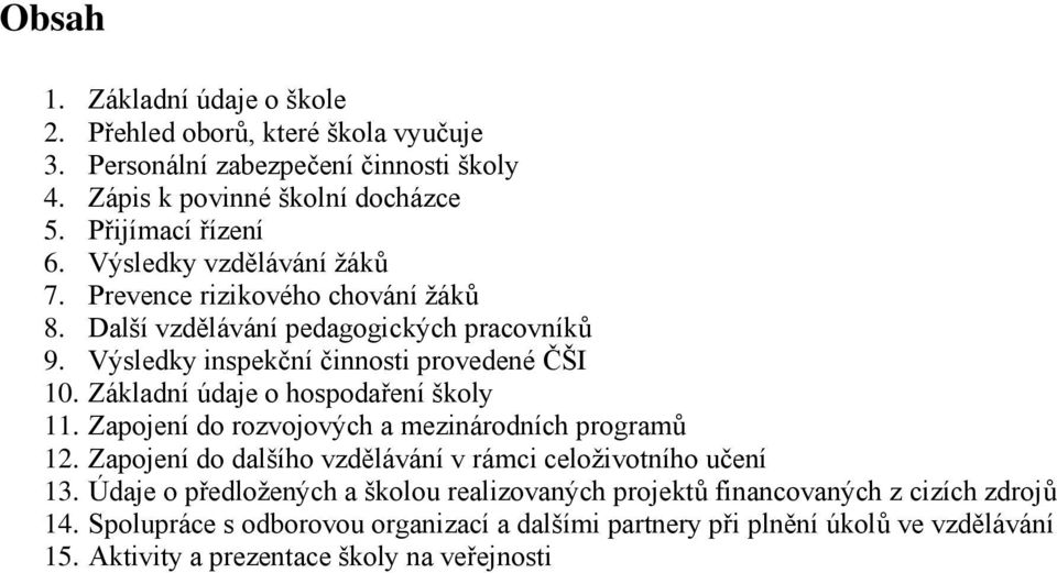 Základní údaje o hospodaření školy 11. Zapojení do rozvojových a mezinárodních programů 12. Zapojení do dalšího vzdělávání v rámci celoživotního učení 13.