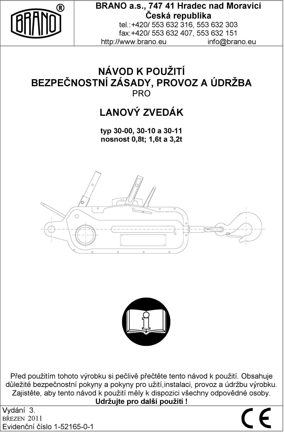 eu NÁVOD K POUŽITÍ BEZPEČNOSTNÍ ZÁSADY, PROVOZ A ÚDRŽBA PRO LANOVÝ ZVEDÁK typ 30-00, 30-10 a 30-11 nosnost 0,8t; 1,6t a 3,2t Před použitím tohoto