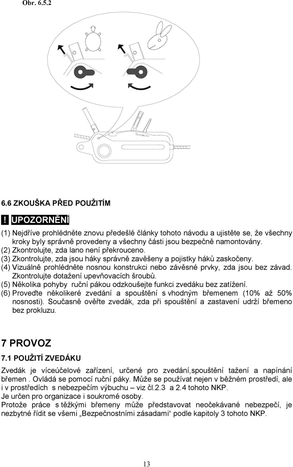 (2) Zkontrolujte, zda lano není překrouceno. (3) Zkontrolujte, zda jsou háky správně zavěšeny a pojistky háků zaskočeny.