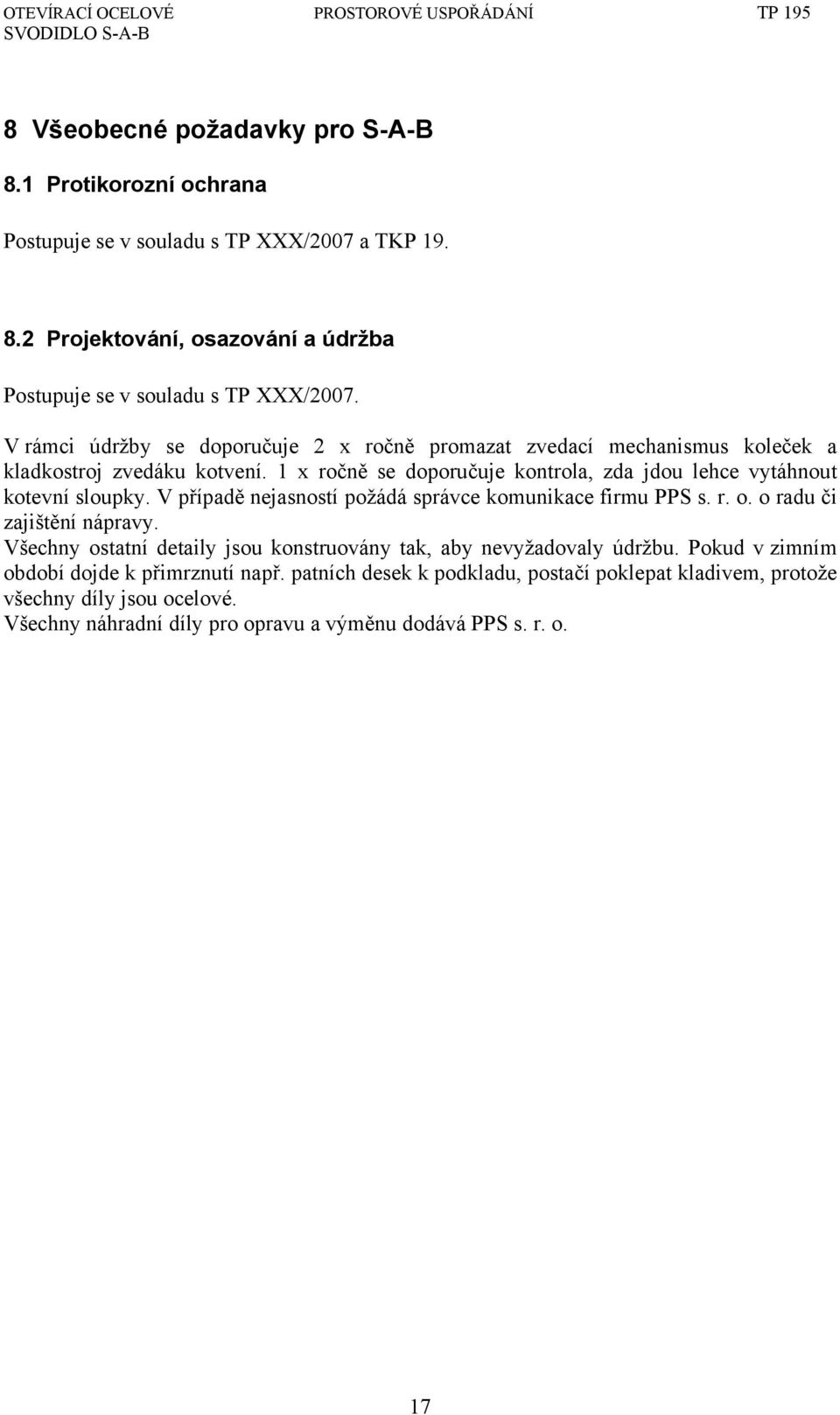 V případě nejasností požádá správce komunikace firmu PPS s. r. o. o radu či zajištění nápravy. Všechny ostatní detaily jsou konstruovány tak, aby nevyžadovaly údržbu.