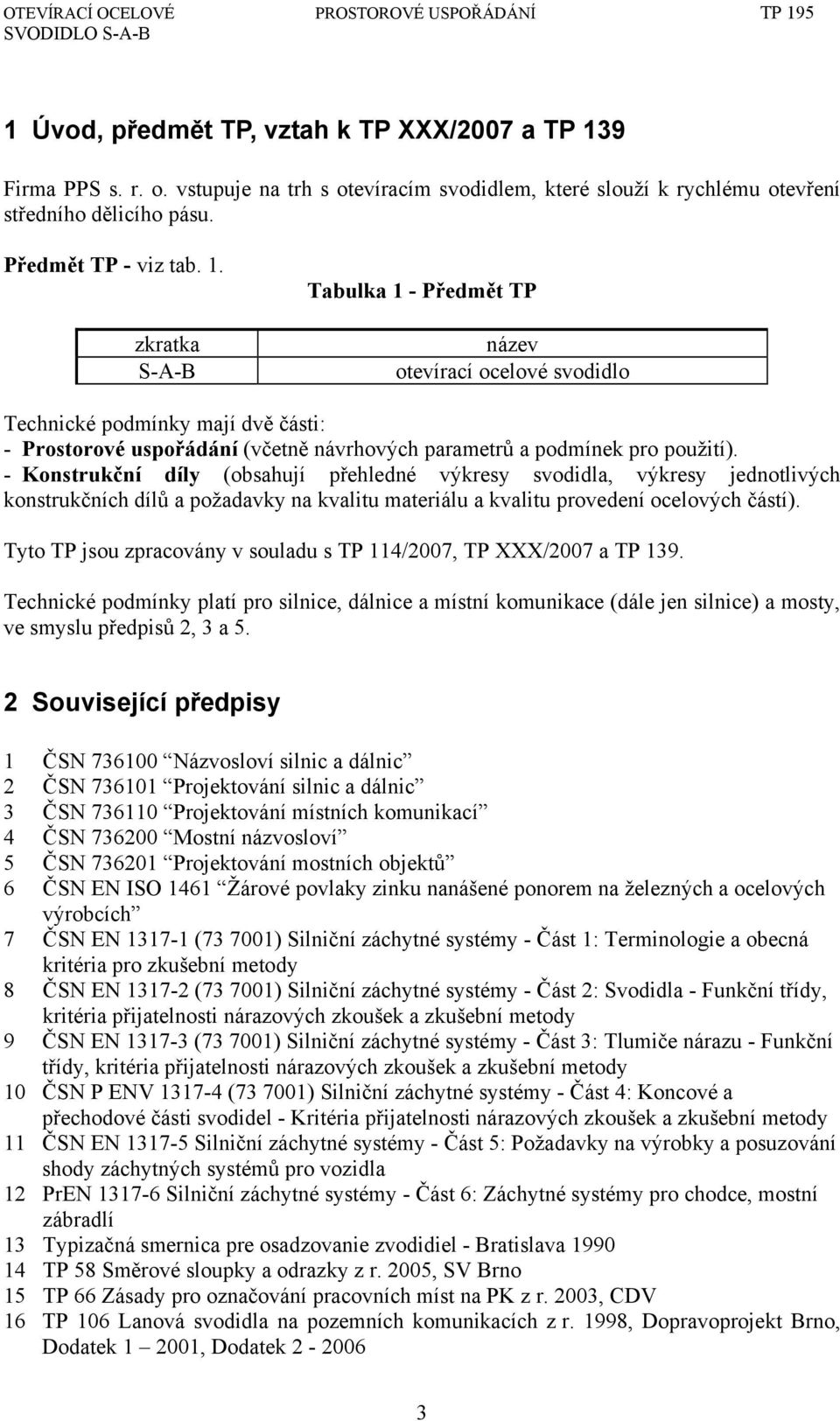 zkratka S-A-B Tabulka 1 - Předmět TP název otevírací ocelové svodidlo Technické podmínky mají dvě části: - Prostorové uspořádání (včetně návrhových parametrů a podmínek pro použití).