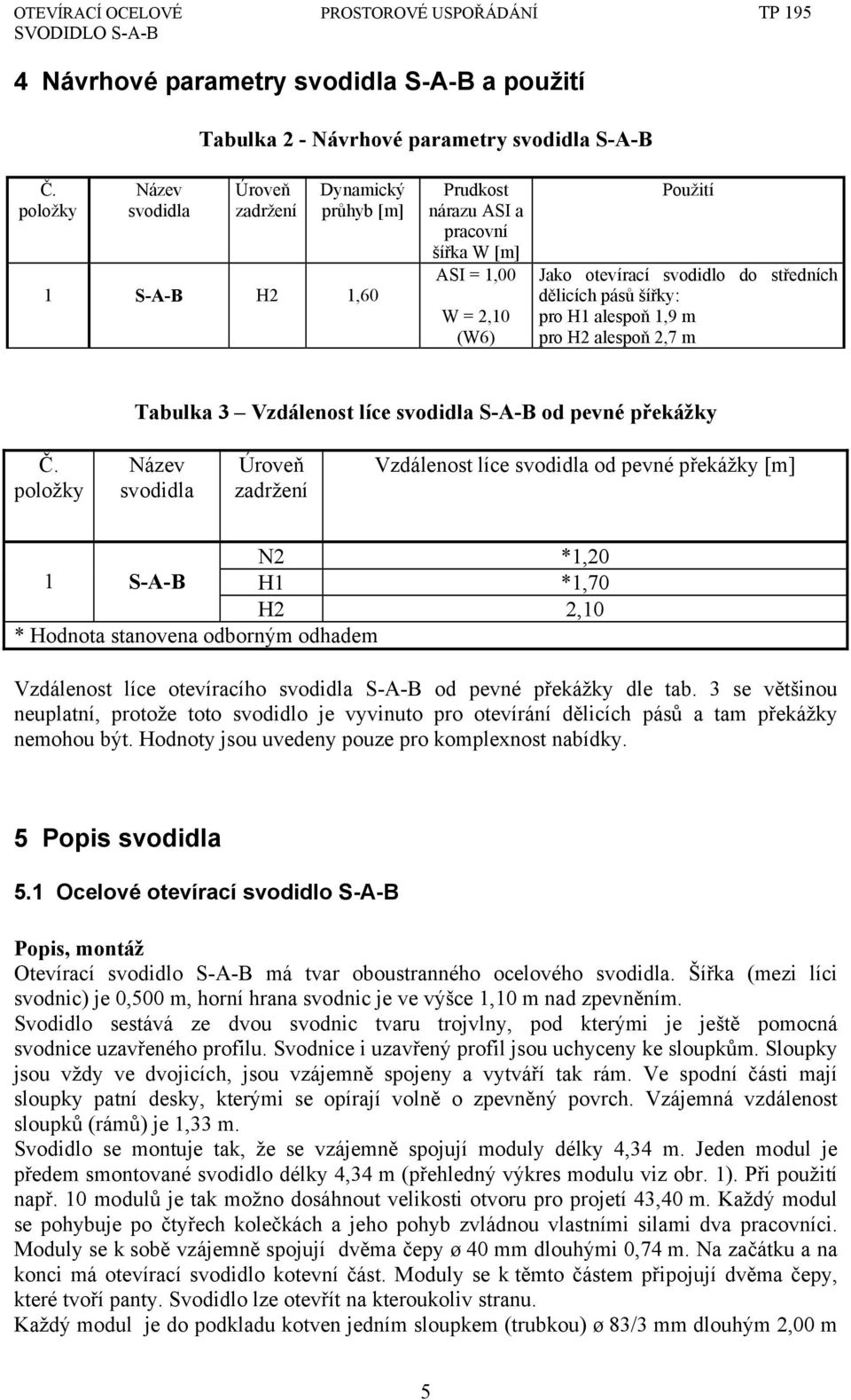 pásů šířky: pro H1 alespoň 1,9 m pro H2 alespoň 2,7 m Tabulka 3 Vzdálenost líce svodidla S-A-B od pevné překážky Č.