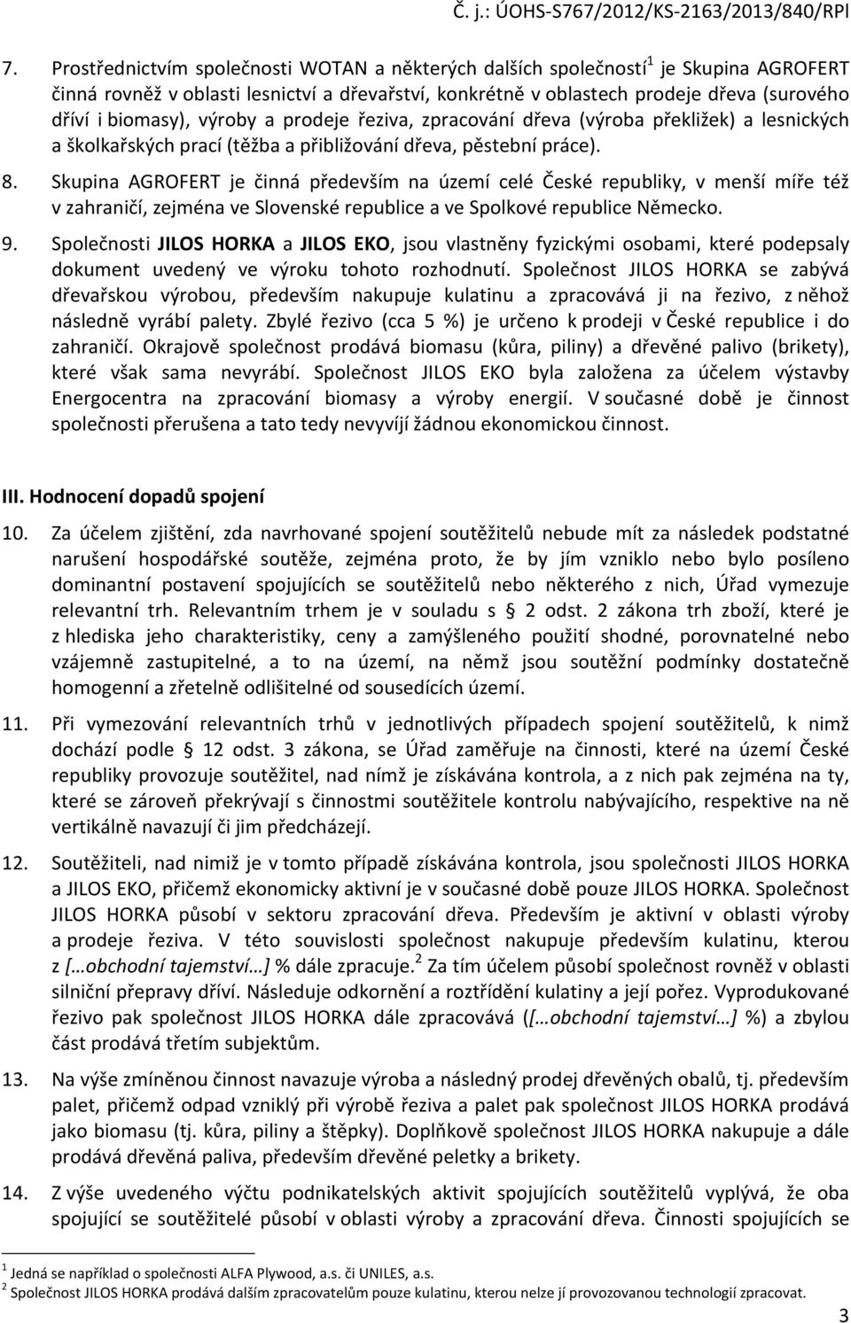 Skupina AGROFERT je činná především na území celé České republiky, v menší míře též v zahraničí, zejména ve Slovenské republice a ve Spolkové republice Německo. 9.