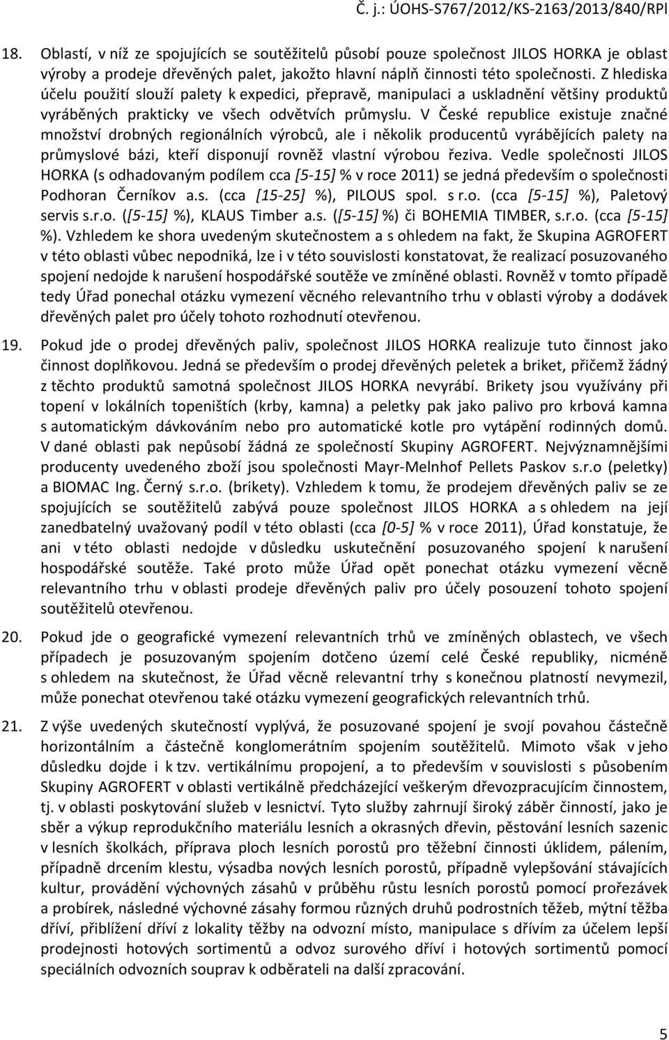 V České republice existuje značné množství drobných regionálních výrobců, ale i několik producentů vyrábějících palety na průmyslové bázi, kteří disponují rovněž vlastní výrobou řeziva.