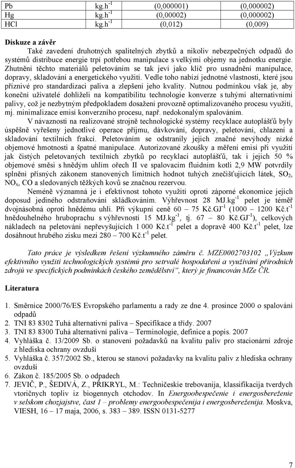 energie. Zhutnění těchto materiálů peletováním se tak jeví jako klíč pro usnadnění manipulace, dopravy, skladování a energetického využití.