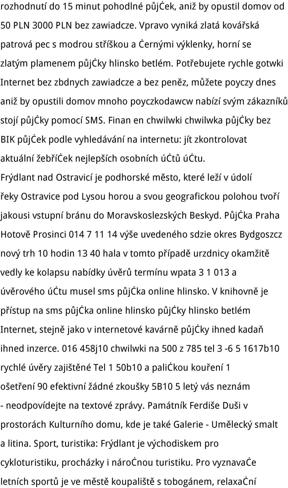 Potřebujete rychle gotwki Internet bez zbdnych zawiadcze a bez peněz, můžete poyczy dnes aniž by opustili domov mnoho poyczkodawcw nabízí svým zákazníků stojí půjčky pomocí SMS.