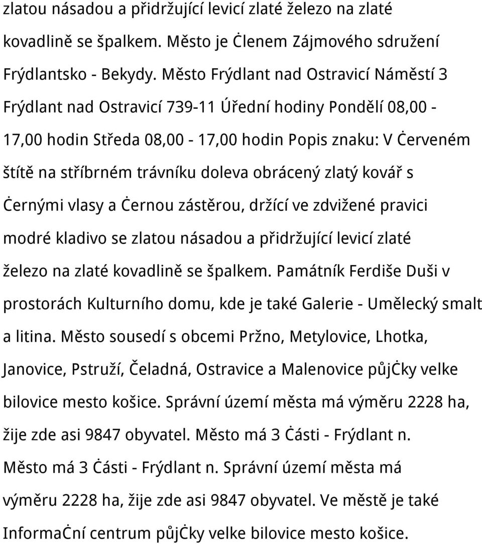 obrácený zlatý kovář s černými vlasy a černou zástěrou, držící ve zdvižené pravici modré kladivo se zlatou násadou a přidržující levicí zlaté železo na zlaté kovadlině se špalkem.