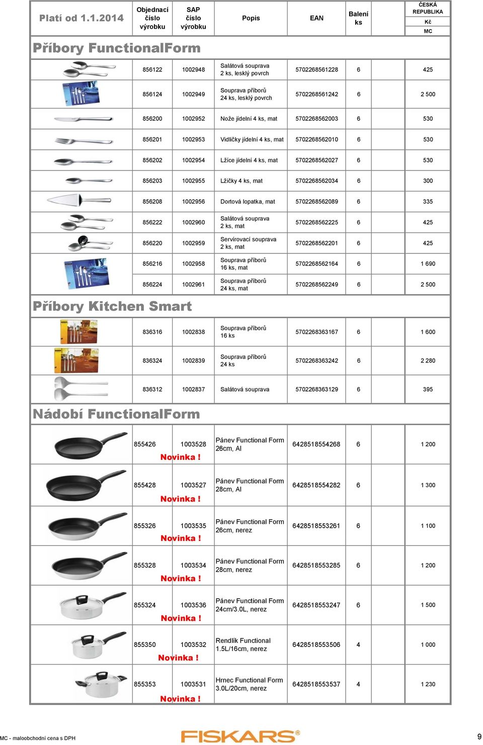 Dortová lopatka, mat 5702268562089 6 335 856222 1002960 856220 1002959 856216 1002958 856224 1002961 Příbory Kitchen Smart 836316 1002838 Salátová souprava 2, mat Servírovací souprava 2, mat Souprava