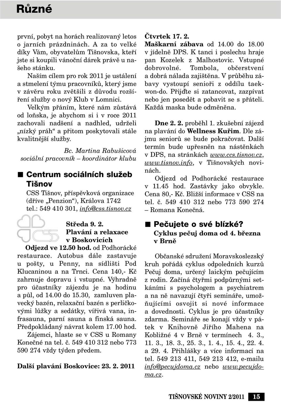 Velk m pfiáním, které nám zûstává od loàska, je abychom si i v roce 2011 zachovali nad ení a nadhled, udrïeli nízk práh a pfiitom poskytovali stále kvalitnûj í sluïby. Bc.