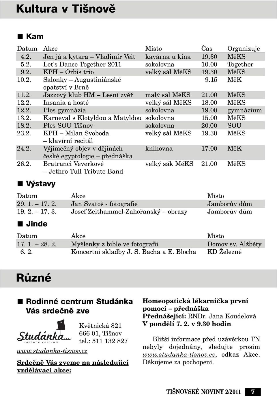 00 gymnázium 13.2. Karneval s Klotyldou a Matyldou sokolovna 15.00 MûKS 18.2. Ples SOU Ti nov sokolovna 20.00 SOU 23.2. KPH Milan Svoboda velk sál MûKS 19.30 MûKS klavírní recitál 24.2. V jimeãn objev v dûjinách knihovna 17.