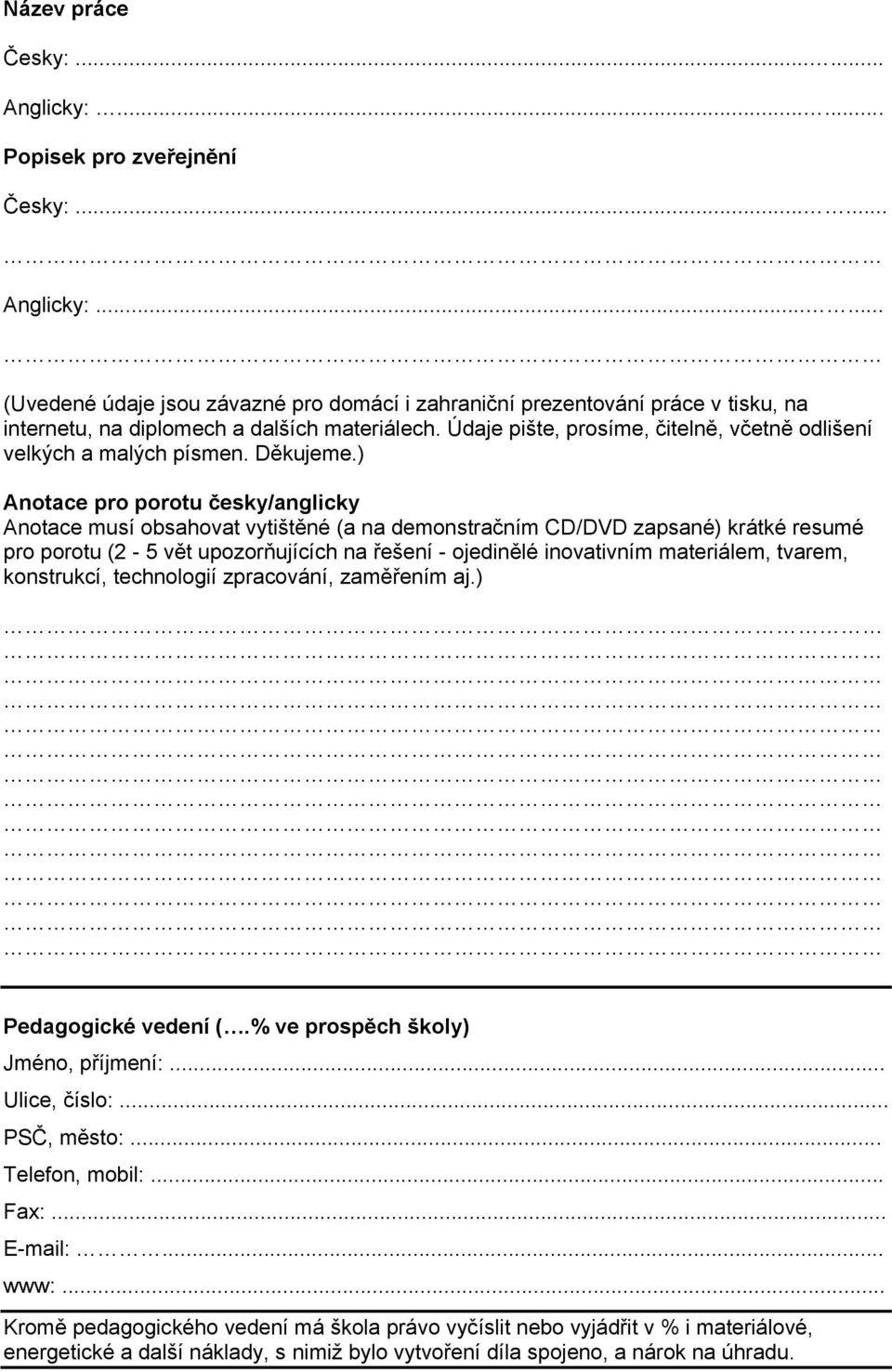 ) Anotace pro porotu česky/anglicky Anotace musí obsahovat vytištěné (a na demonstračním CD/DVD zapsané) krátké resumé pro porotu (2-5 vět upozorňujících na řešení - ojedinělé inovativním materiálem,