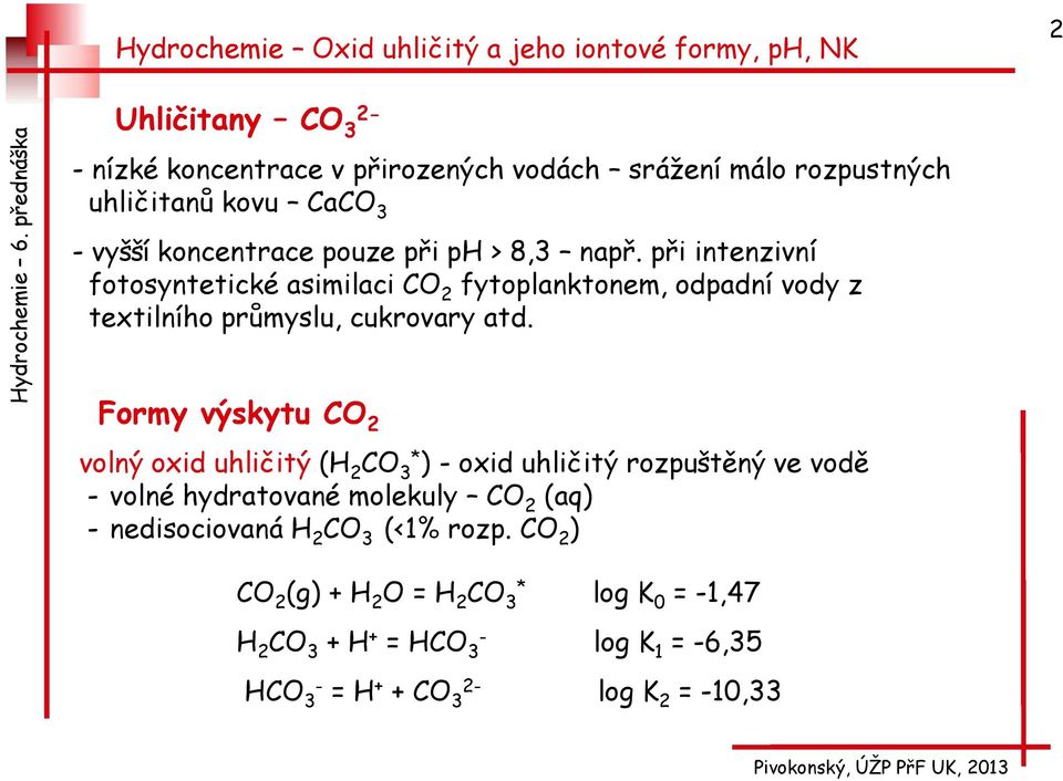 Formy výskytu CO 2 volný oxid uhličitý (H 2 CO 3* ) - oxid uhličitý rozpuštěný ve vodě - volné hydratované molekuly CO 2 (aq) -