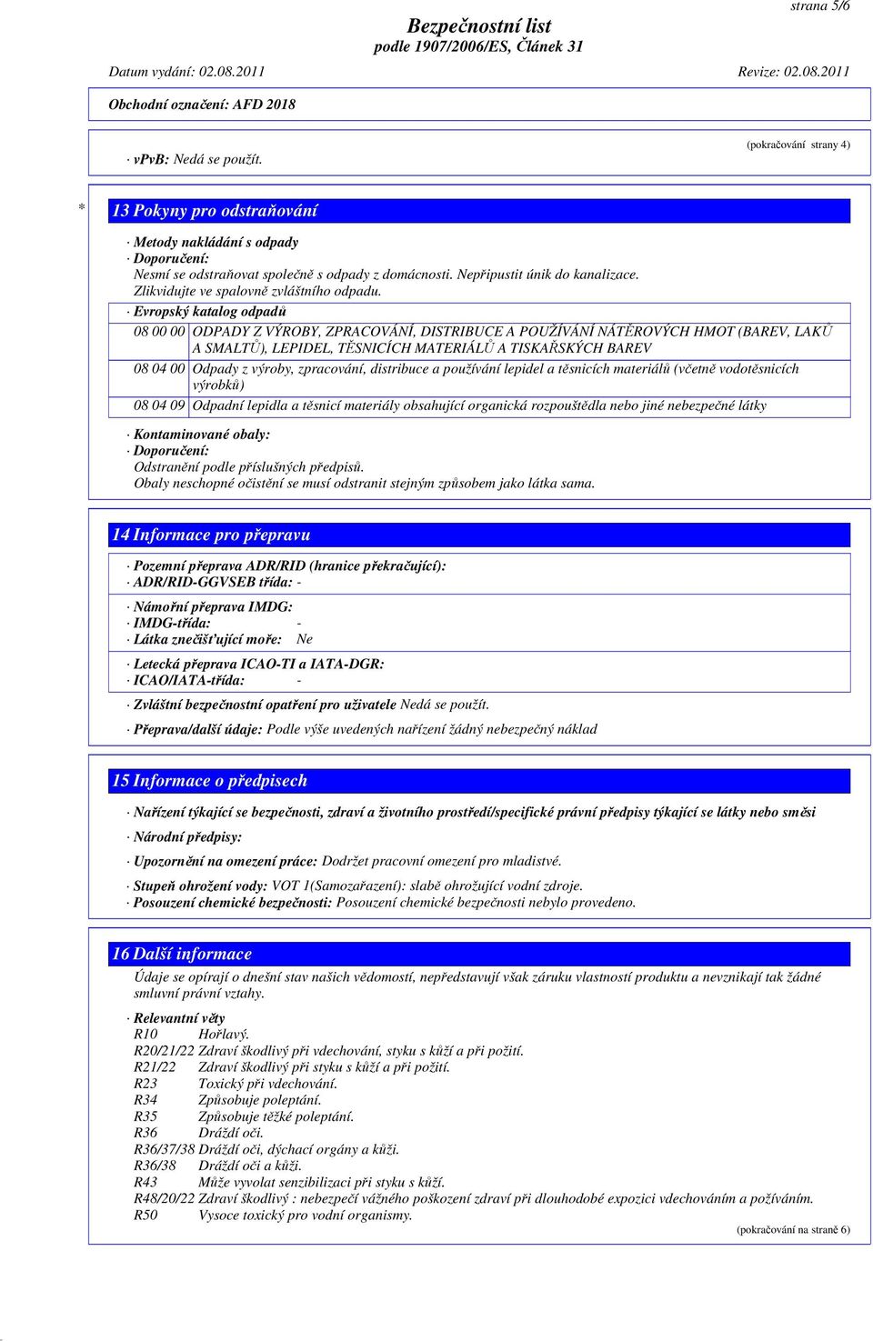 Evropský katalog odpadů 08 00 00 ODPADY Z VÝROBY, ZPRACOVÁNÍ, DISTRIBUCE A POUŽÍVÁNÍ NÁTĚROVÝCH HMOT (BAREV, LAKŮ A SMALTŮ), LEPIDEL, TĚSNICÍCH MATERIÁLŮ A TISKAŘSKÝCH BAREV 08 04 00 Odpady z výroby,