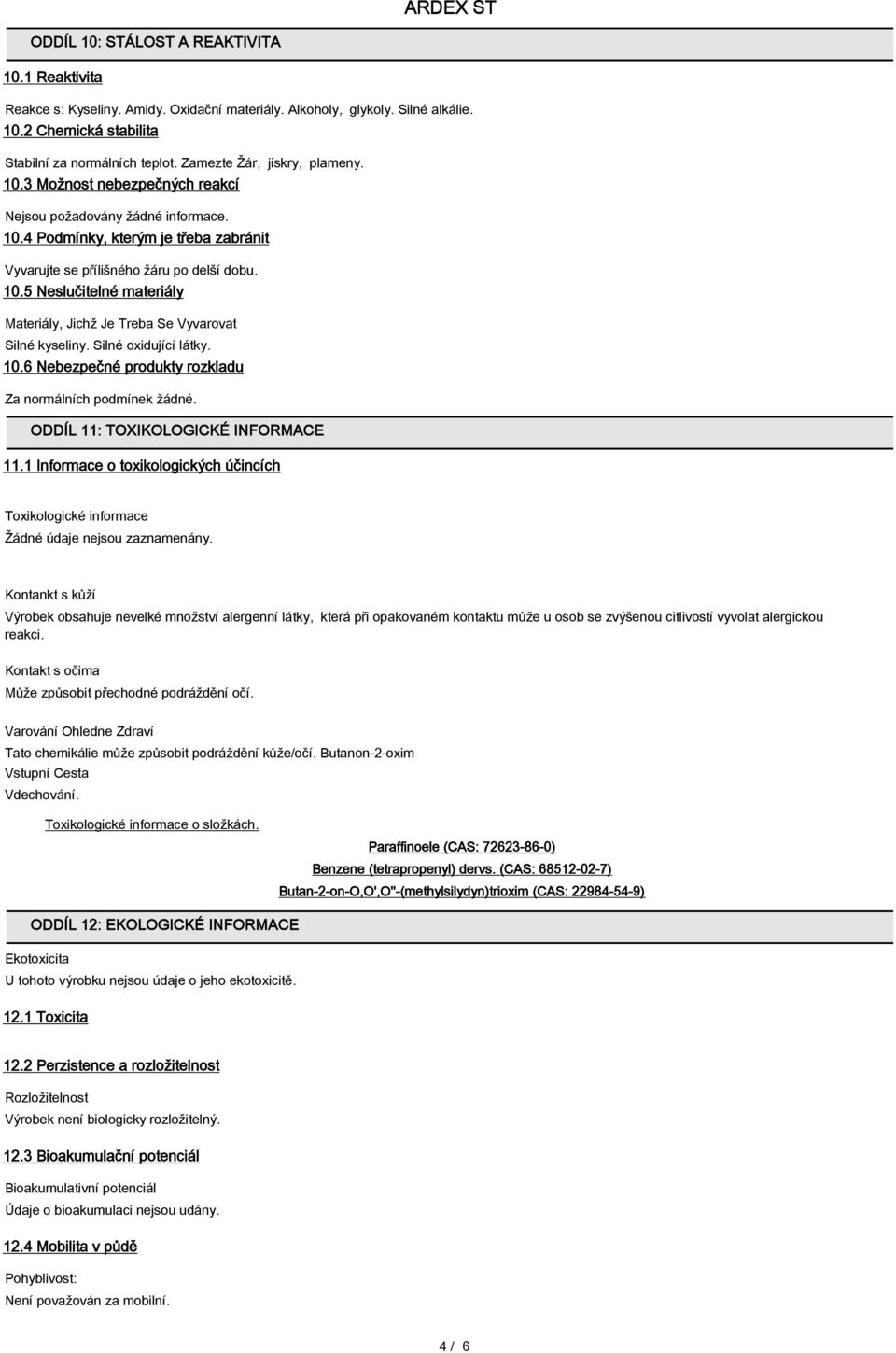 Silné oxidující látky. 10.6 Nebezpečné produkty rozkladu Za normálních podmínek žádné. ODDÍL 11: TOXIKOLOGICKÉ INFORMACE 11.