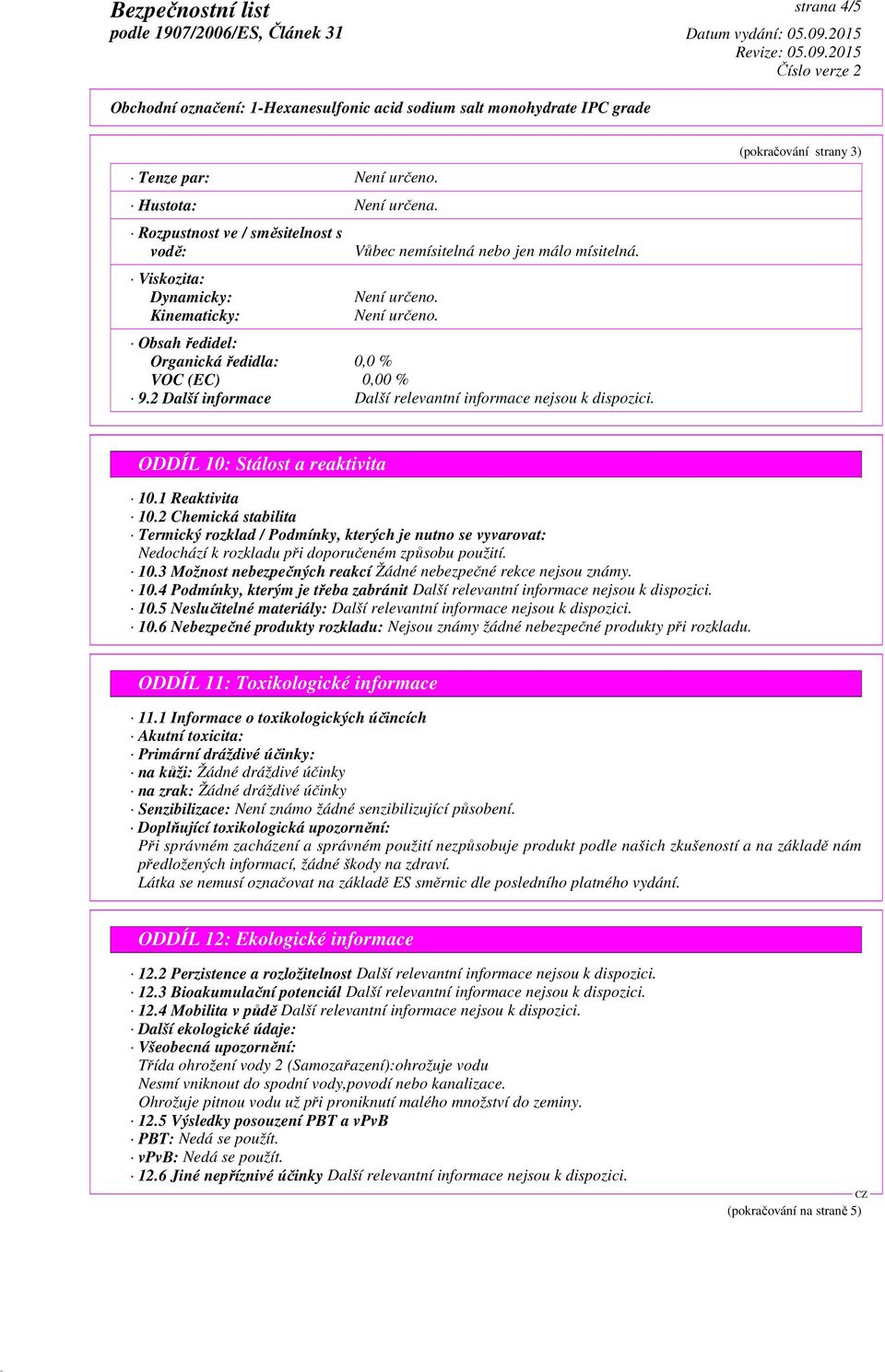 2 Chemická stabilita Termický rozklad / Podmínky, kterých je nutno se vyvarovat: Nedochází k rozkladu při doporučeném způsobu použití. 10.