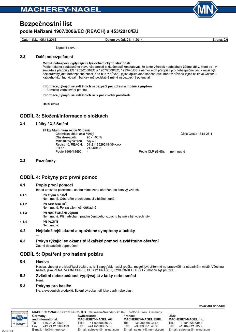 souladu s předpisy ES 1282/2008/EC a 1907/2006/EC, 1999/45/ES a německých předpisů pro nebezpečné věci - musí být deklarovány jako nebezpečné zboží, a to buď z důvodu jejich aplikované koncentraci,