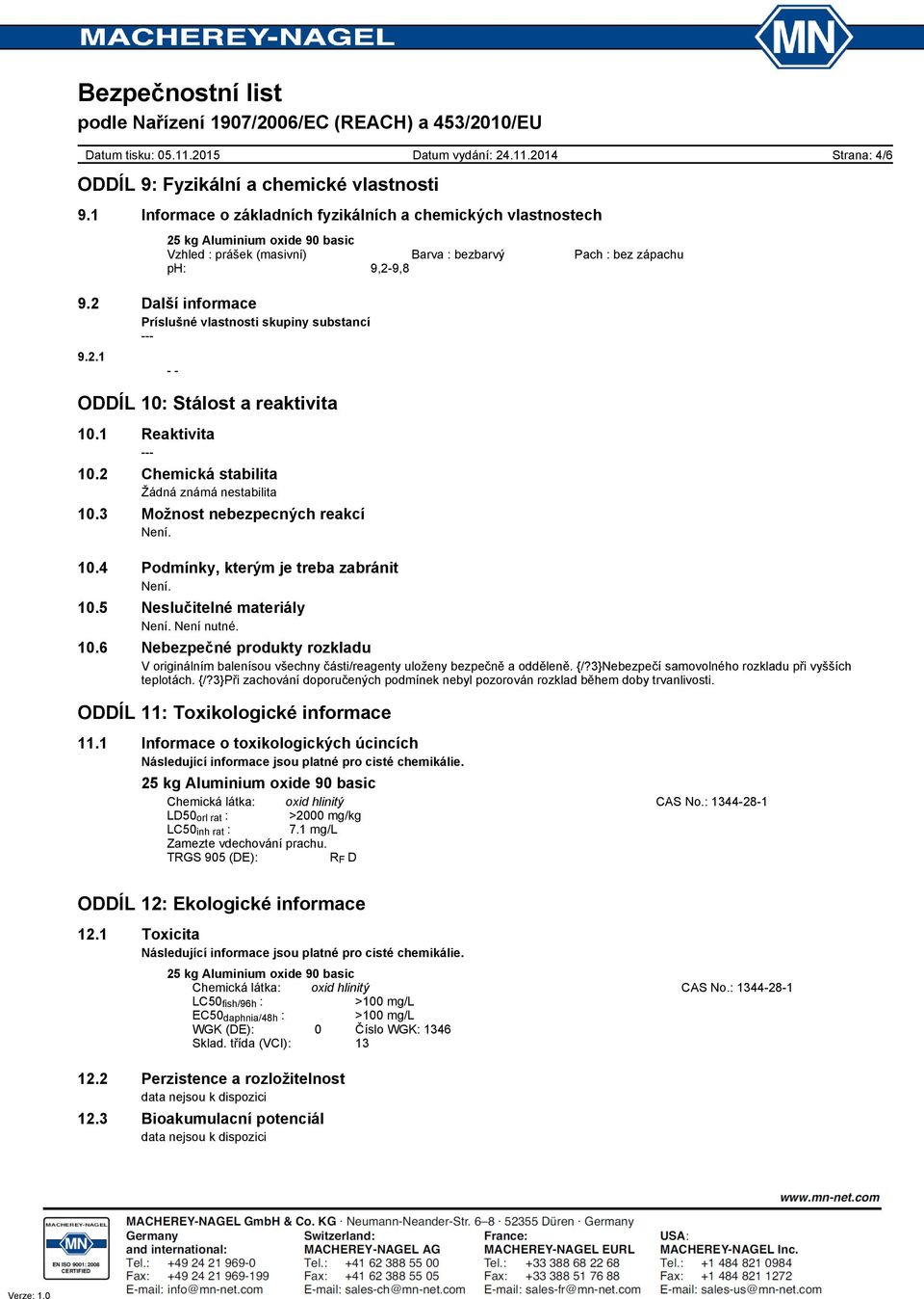 10.4 Podmínky, kterým je treba zabránit Není. 10.5 Neslučitelné materiály Není. 10.6 Nebezpečné produkty rozkladu V originálním balenísou všechny části/reagenty uloženy bezpečně a odděleně. {/?