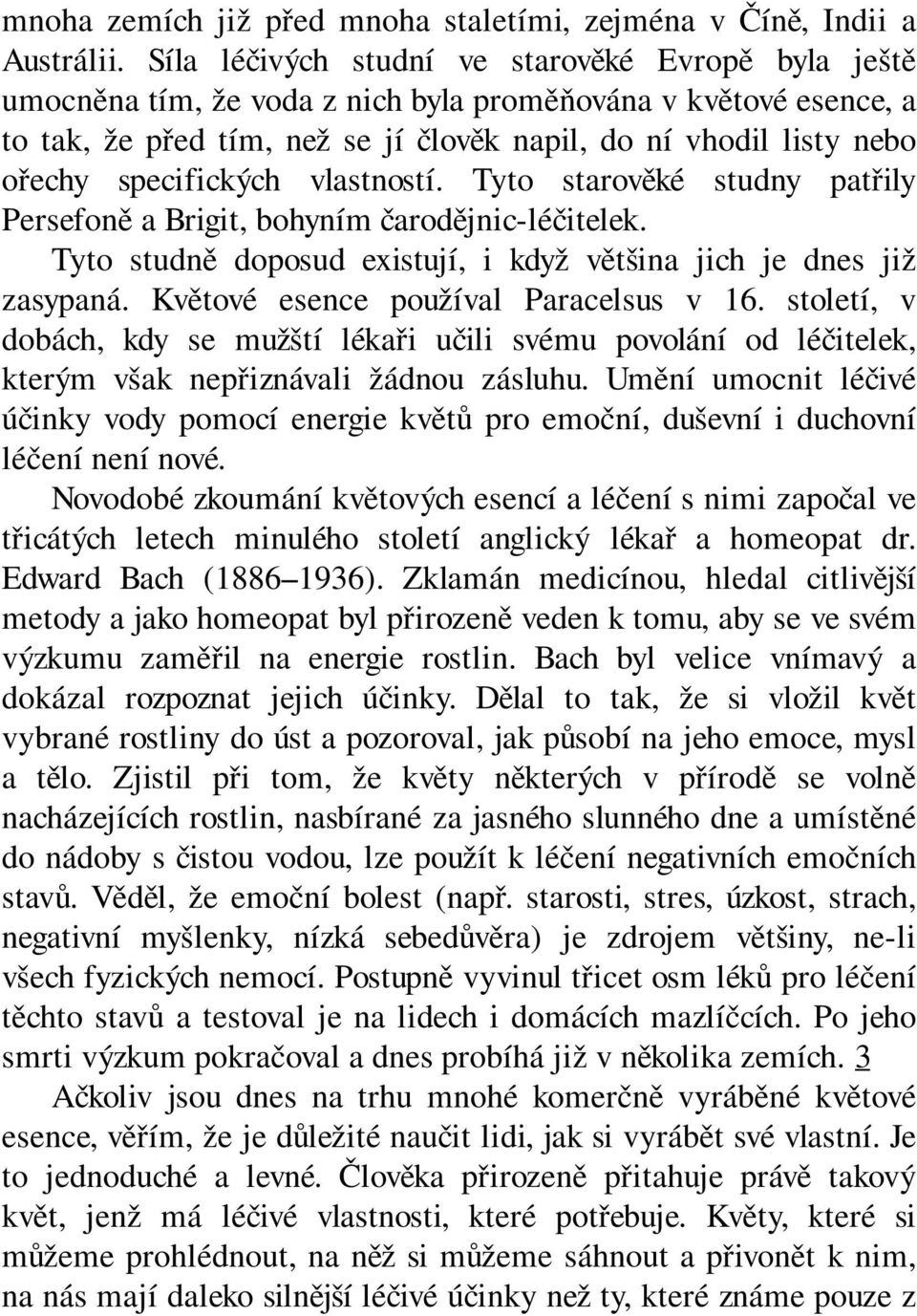 specifických vlastností. Tyto starověké studny patřily Persefoně a Brigit, bohyním čarodějnic-léčitelek. Tyto studně doposud existují, i když většina jich je dnes již zasypaná.