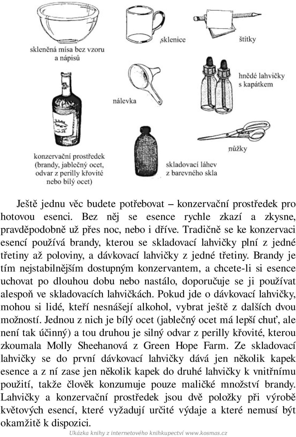 Brandy je tím nejstabilnějším dostupným konzervantem, a chcete-li si esence uchovat po dlouhou dobu nebo nastálo, doporučuje se ji používat alespoň ve skladovacích lahvičkách.