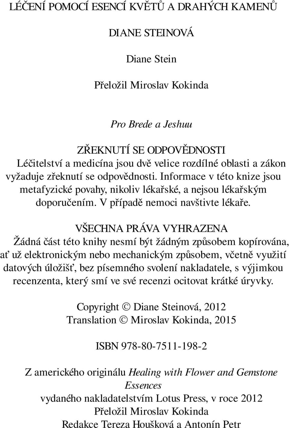 VŠECHNA PRÁVA VYHRAZENA Žádná část této knihy nesmí být žádným způsobem kopírována, ať už elektronickým nebo mechanickým způsobem, včetně využití datových úložišť, bez písemného svolení nakladatele,