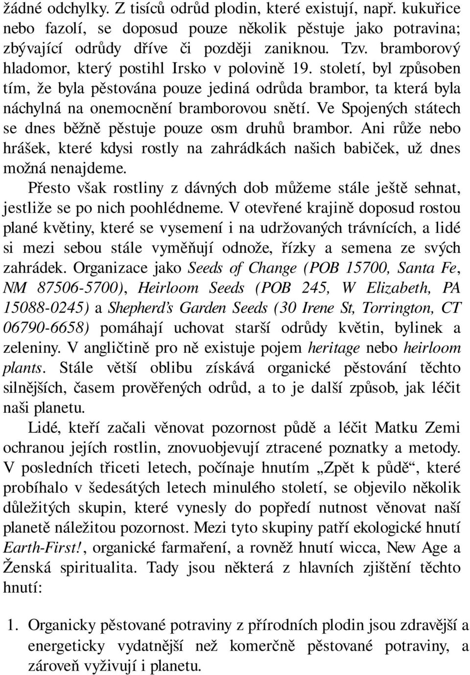 Ve Spojených státech se dnes běžně pěstuje pouze osm druhů brambor. Ani růže nebo hrášek, které kdysi rostly na zahrádkách našich babiček, už dnes možná nenajdeme.