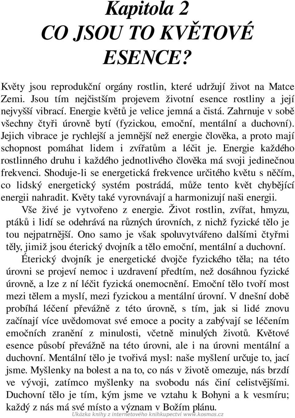 Jejich vibrace je rychlejší a jemnější než energie člověka, a proto mají schopnost pomáhat lidem i zvířatům a léčit je.