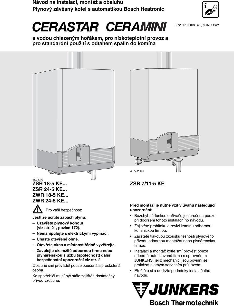 .. Pro va i bezpeãnost: JestliÏe ucítíte zápach plynu: Uzavfiete plynov kohout (viz str., pozice ). Nemanipulujte s elektrick mi vypínaãi. Uhaste otevfiené ohnû.