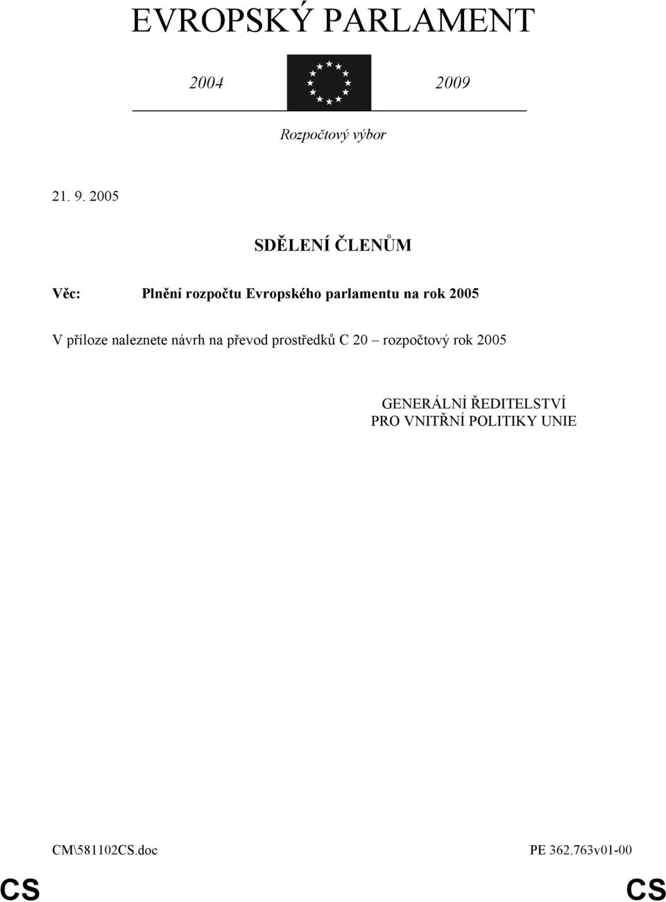 2005 V příloze naleznete návrh na převod prostředků C 20 rozpočtový rok