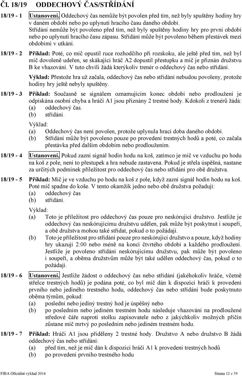 18/19-2 Příklad: Poté, co míč opustil ruce rozhodčího při rozskoku, ale ještě před tím, než byl míč dovoleně udeřen, se skákající hráč A2 dopustil přestupku a míč je přiznán družstvu B ke vhazování.