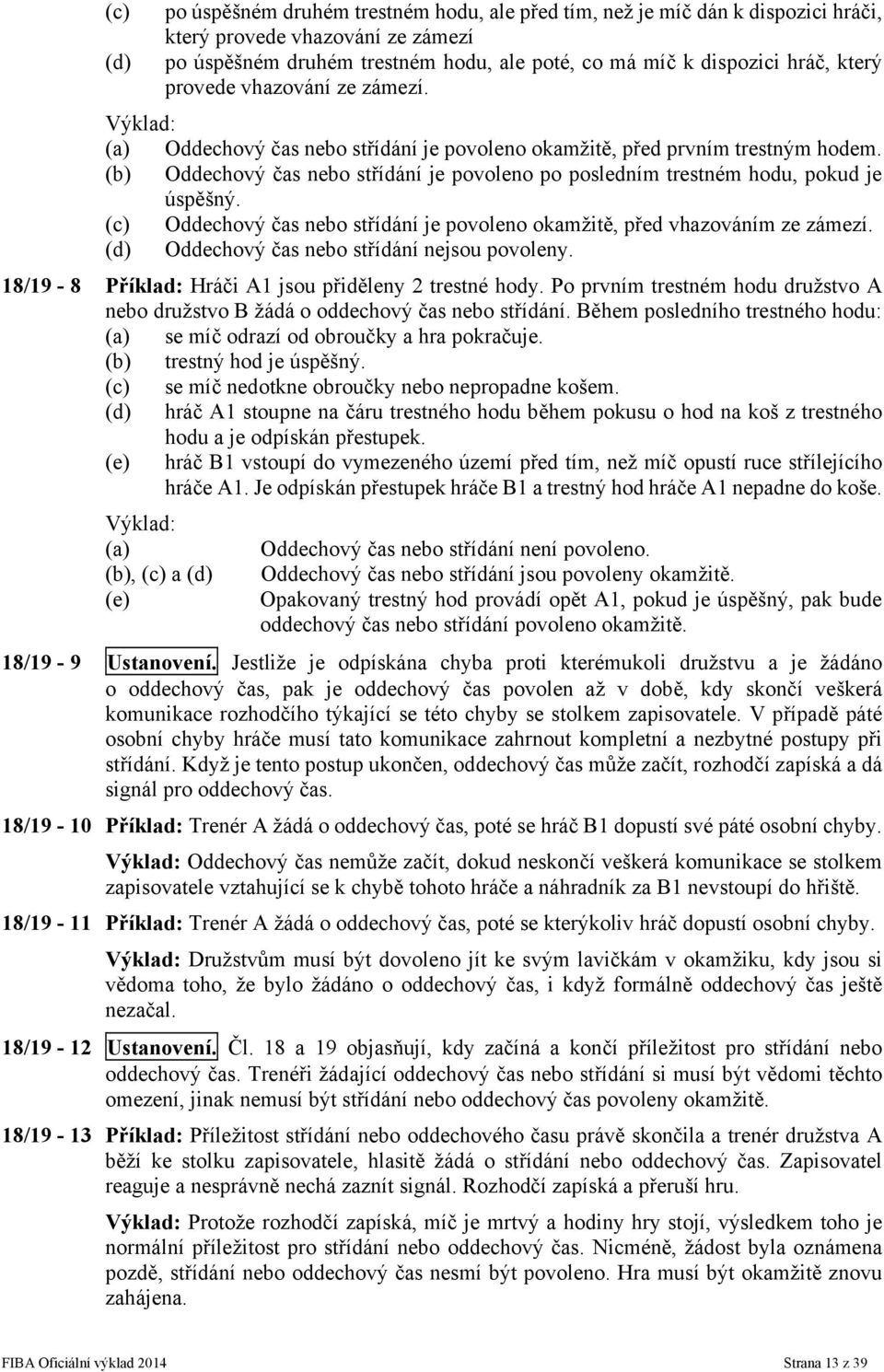 (b) Oddechový čas nebo střídání je povoleno po posledním trestném hodu, pokud je úspěšný. (c) Oddechový čas nebo střídání je povoleno okamžitě, před vhazováním ze zámezí.