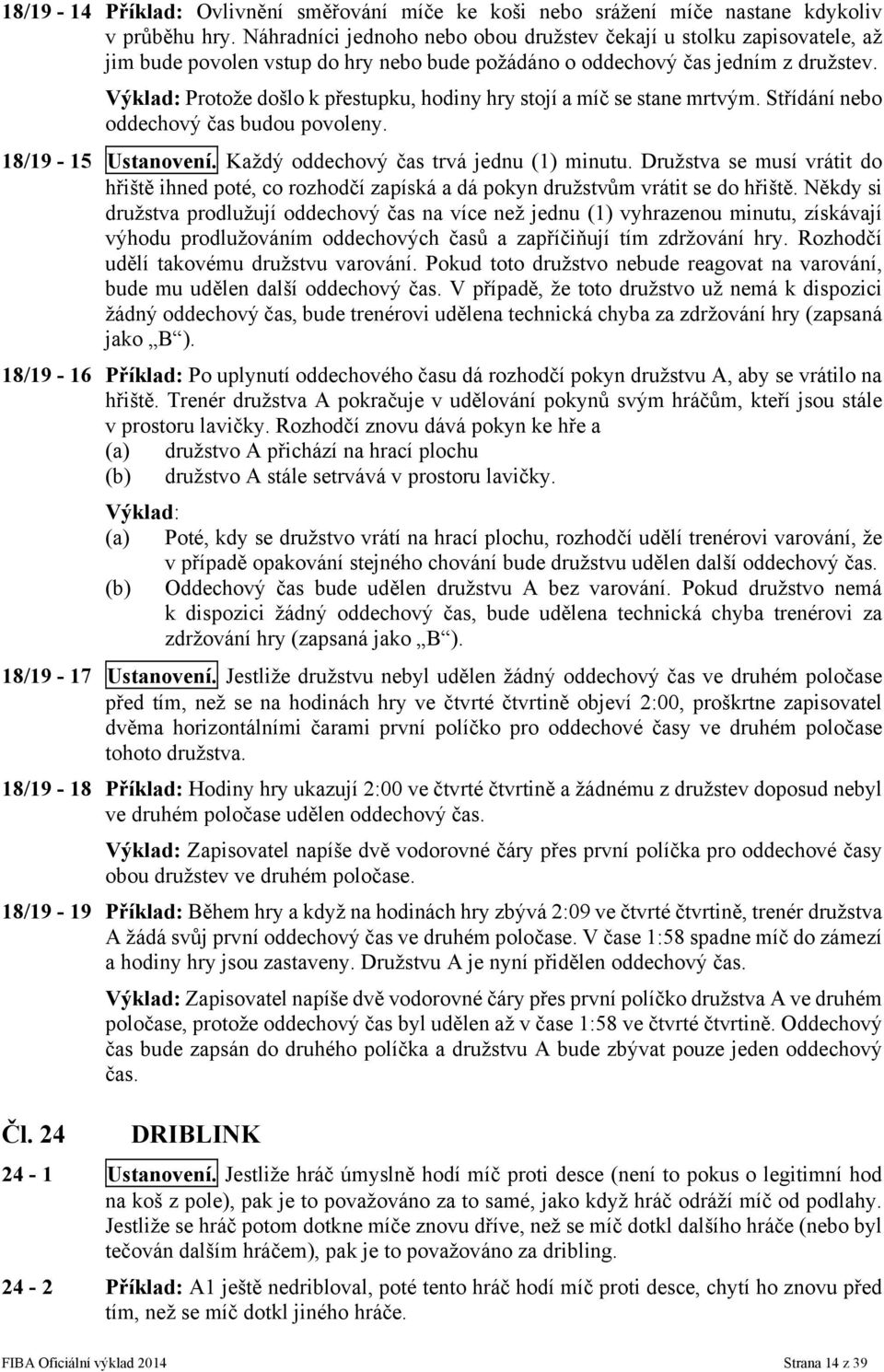 Protože došlo k přestupku, hodiny hry stojí a míč se stane mrtvým. Střídání nebo oddechový čas budou povoleny. 18/19-15 Ustanovení. Každý oddechový čas trvá jednu (1) minutu.