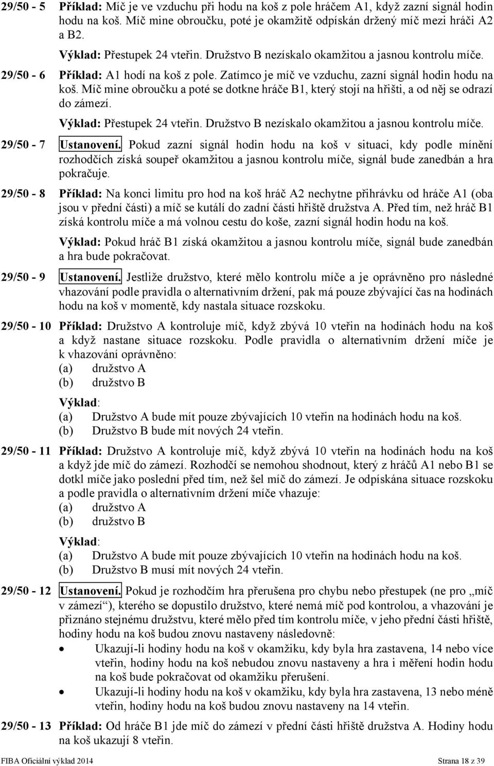 Míč mine obroučku a poté se dotkne hráče B1, který stojí na hřišti, a od něj se odrazí do zámezí. Přestupek 24 vteřin. Družstvo B nezískalo okamžitou a jasnou kontrolu míče. 29/50-7 Ustanovení.