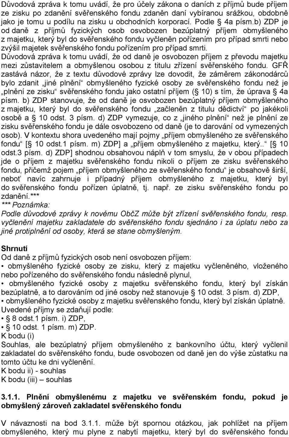 b) ZDP je od daně z příjmů fyzických osob osvobozen bezúplatný příjem obmyšleného z majetku, který byl do svěřenského fondu vyčleněn pořízením pro případ smrti nebo zvýšil majetek svěřenského fondu