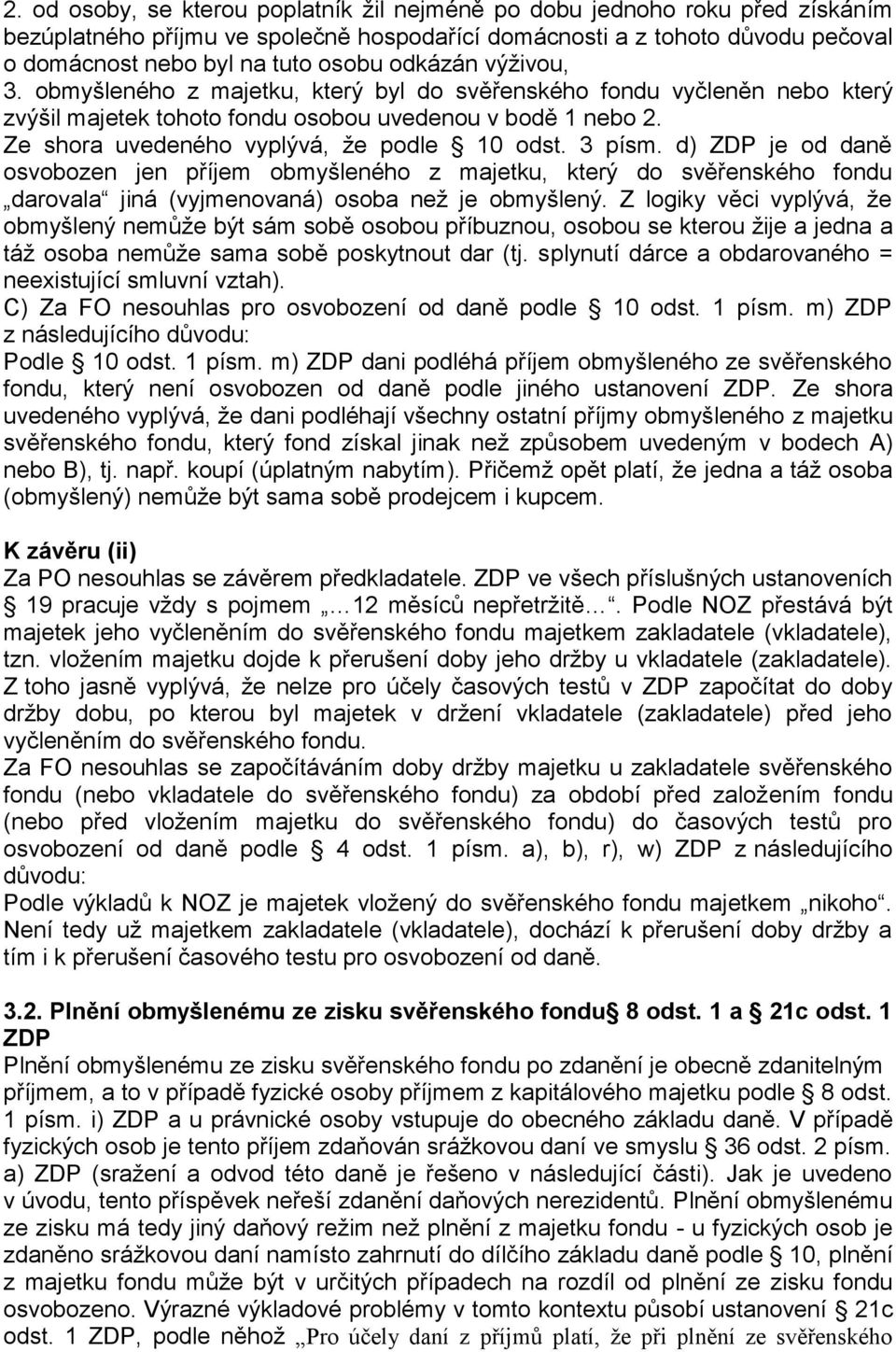 3 písm. d) ZDP je od daně osvobozen jen příjem obmyšleného z majetku, který do svěřenského fondu darovala jiná (vyjmenovaná) osoba než je obmyšlený.