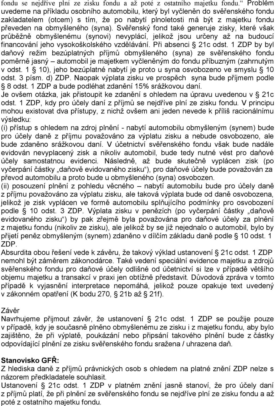 Svěřenský fond také generuje zisky, které však průběžně obmyšlenému (synovi) nevyplácí, jelikož jsou určeny až na budoucí financování jeho vysokoškolského vzdělávání. Při absenci 21c odst.