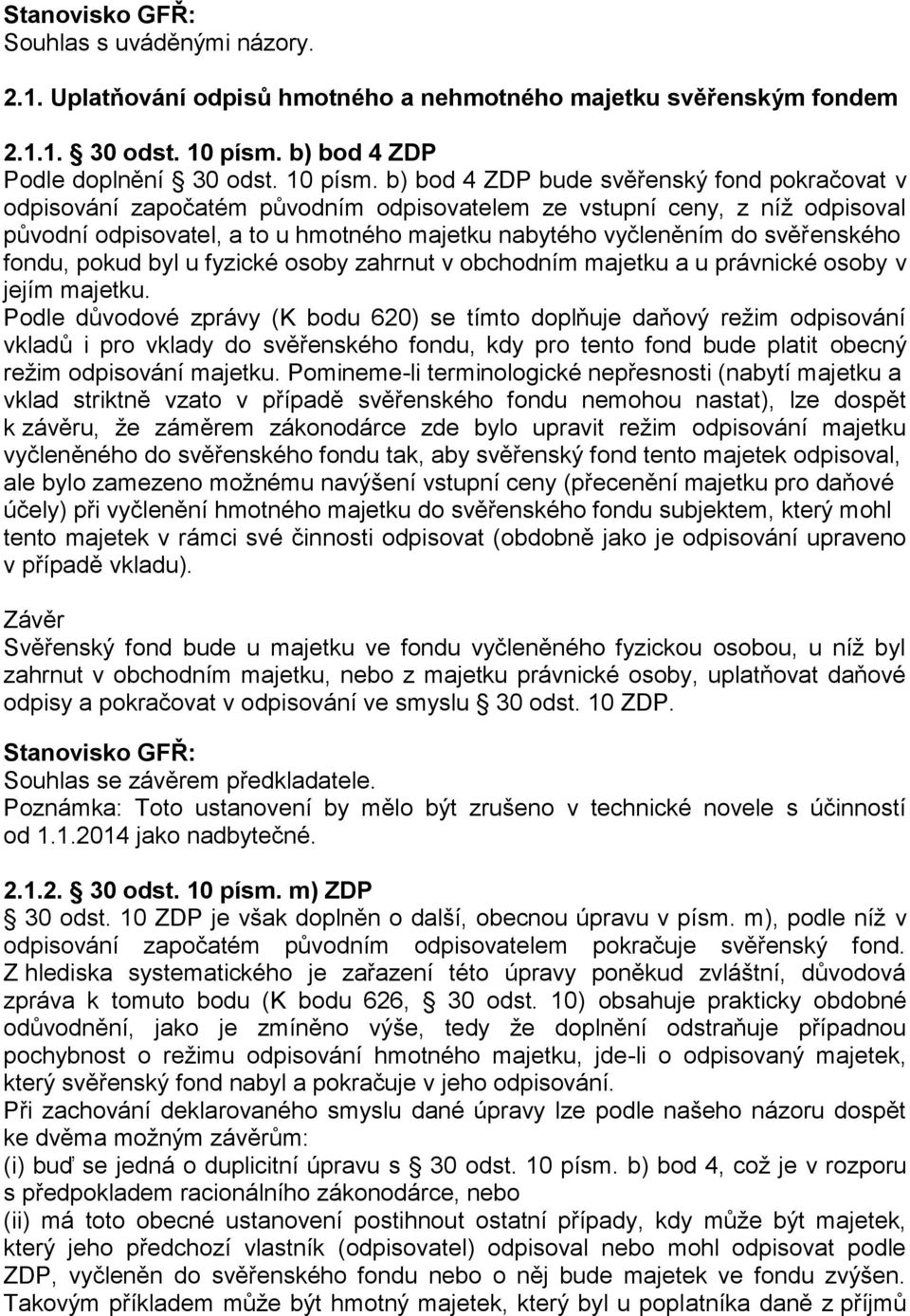 b) bod 4 ZDP bude svěřenský fond pokračovat v odpisování započatém původním odpisovatelem ze vstupní ceny, z níž odpisoval původní odpisovatel, a to u hmotného majetku nabytého vyčleněním do