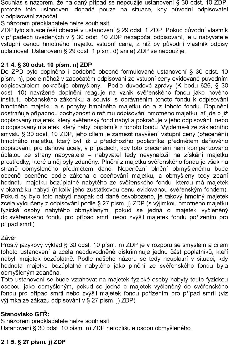 10 ZDP nezapočal odpisování, je u nabyvatele vstupní cenou hmotného majetku vstupní cena, z níž by původní vlastník odpisy uplatňoval. Ustanovení 29 odst. 1 písm. d) ani e) ZDP se nepoužije. 2.1.4.