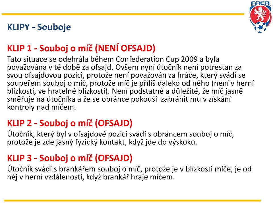 hratelné blízkosti). Není podstatné a důležité, že míč jasně směřuje na útočníka a že se obránce pokouší zabránit mu v získání kontroly nad míčem.