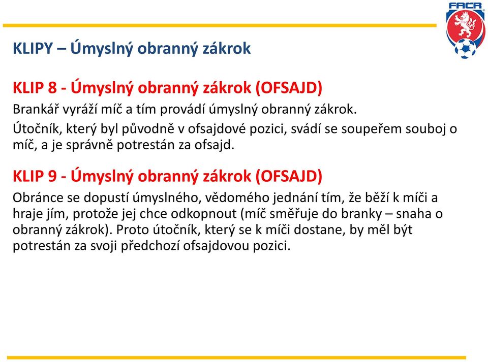 KLIP 9 - Úmyslný obranný zákrok (OFSAJD) Obránce se dopustí úmyslného, vědomého jednání tím, že běží k míči a hraje jím, protože jej