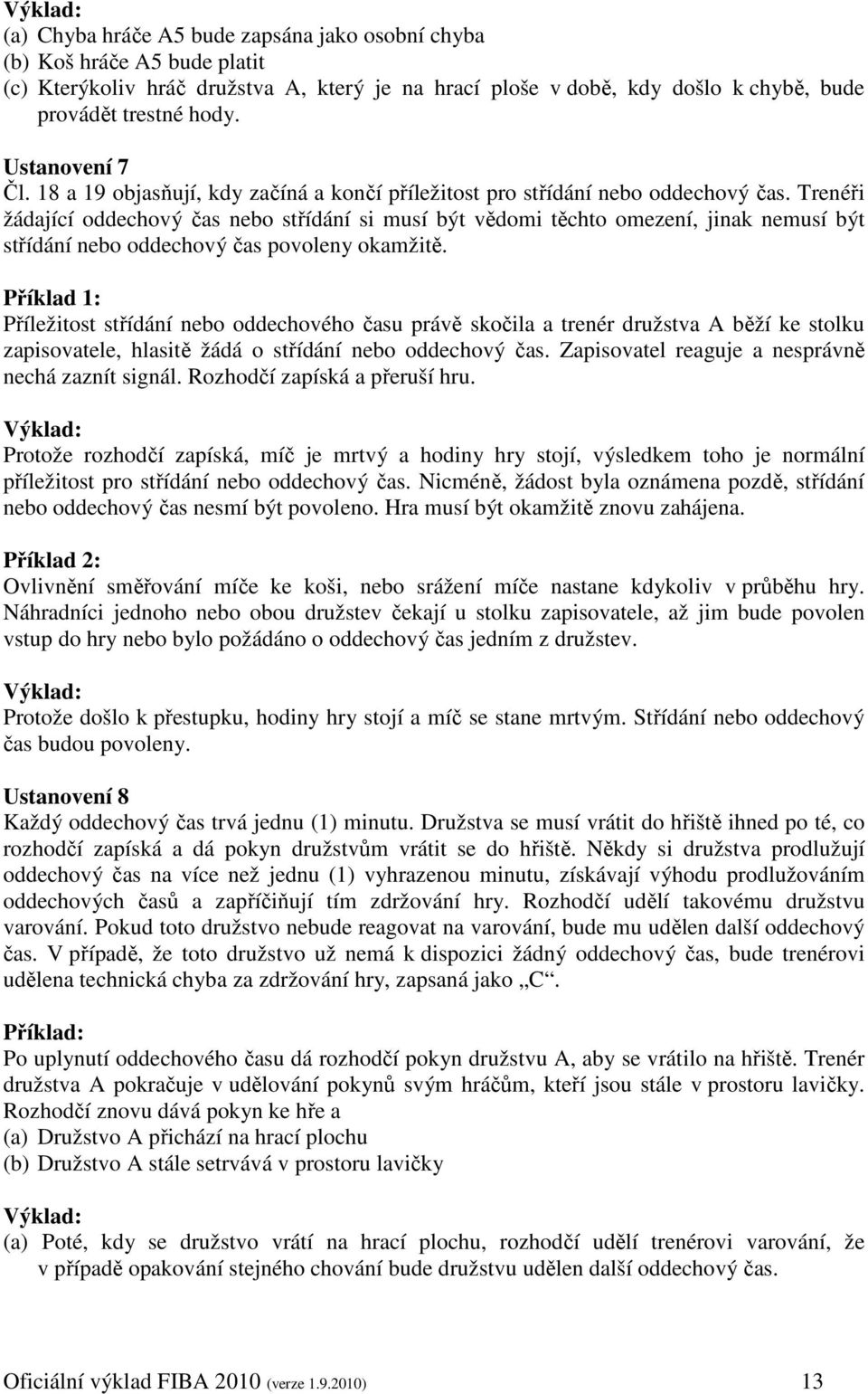 Trenéři žádající oddechový čas nebo střídání si musí být vědomi těchto omezení, jinak nemusí být střídání nebo oddechový čas povoleny okamžitě.