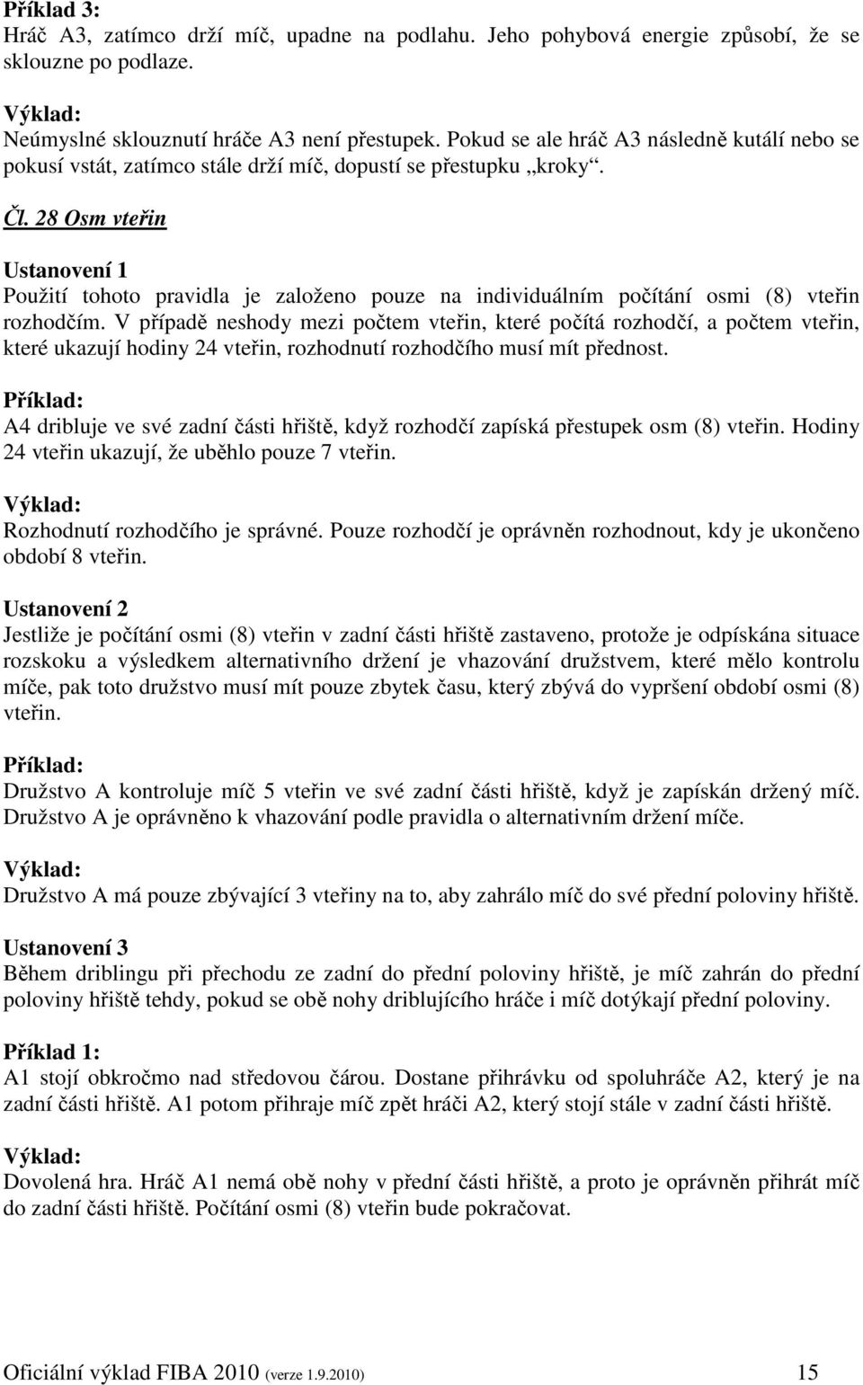 28 Osm vteřin Ustanovení 1 Použití tohoto pravidla je založeno pouze na individuálním počítání osmi (8) vteřin rozhodčím.