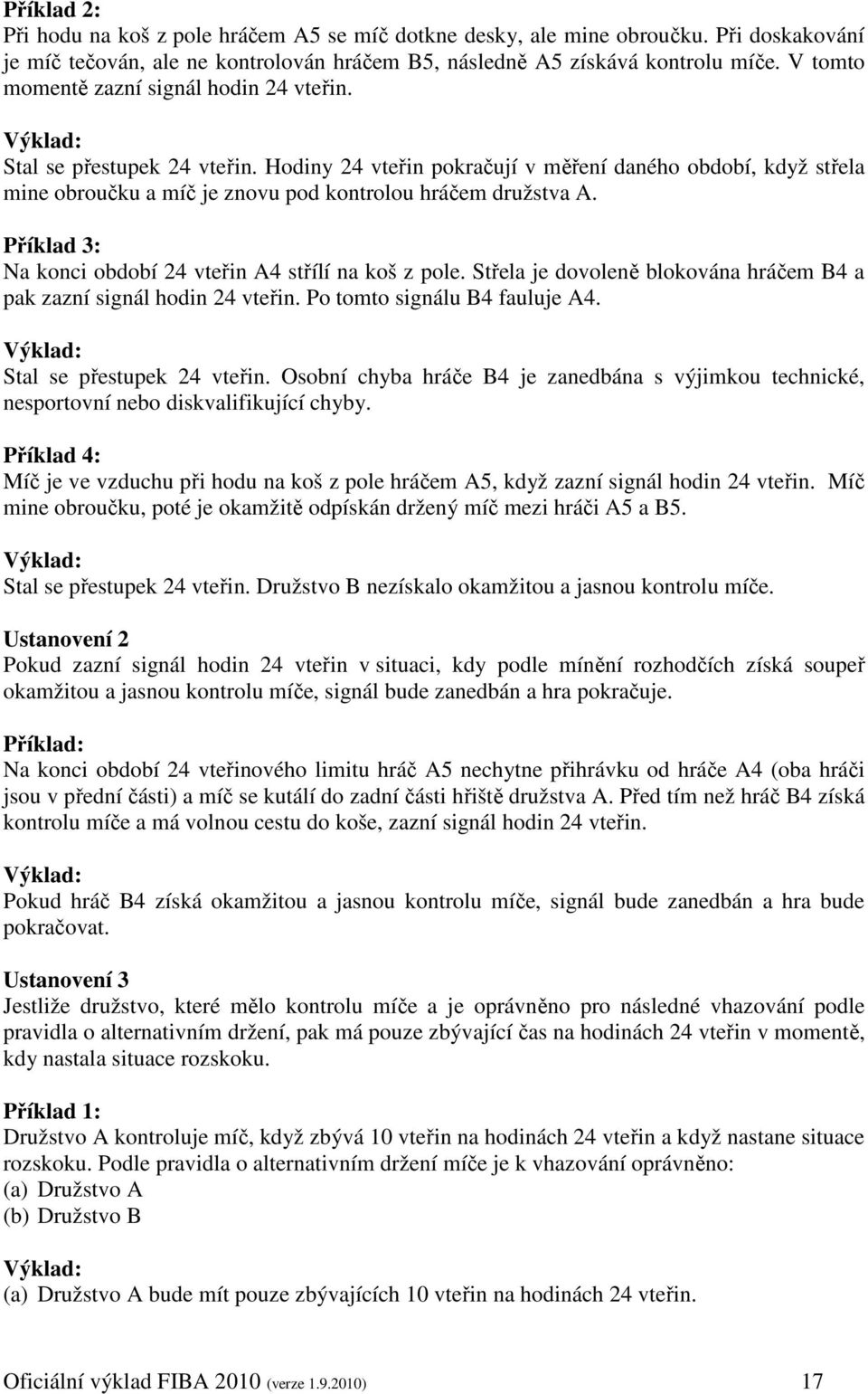 Příklad 3: Na konci období 24 vteřin A4 střílí na koš z pole. Střela je dovoleně blokována hráčem B4 a pak zazní signál hodin 24 vteřin. Po tomto signálu B4 fauluje A4. Stal se přestupek 24 vteřin.